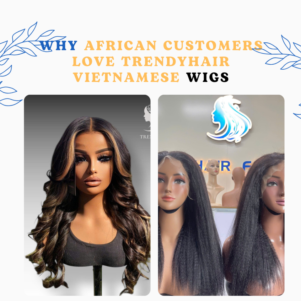 Why African Customers Love TrendyHair Vietnamese Wigs