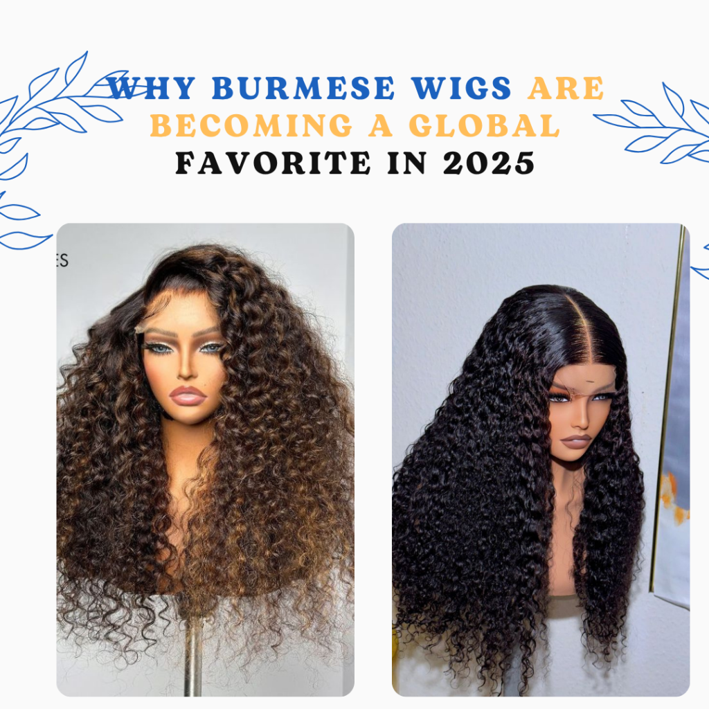 Why Burmese Wigs Are Becoming a Global Favorite in 2025