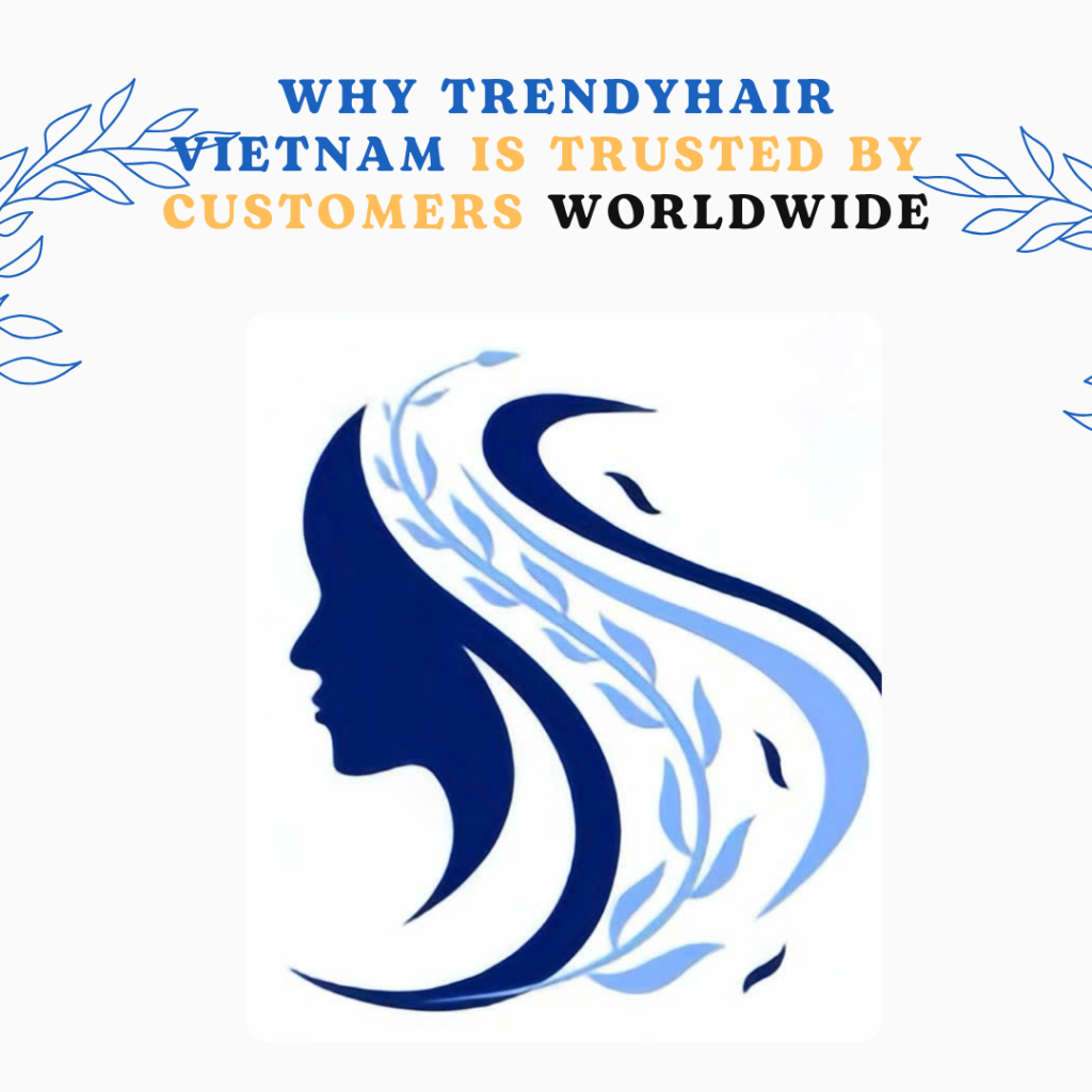 Why TrendyHair Vietnam Is Trusted by Customers Worldwide