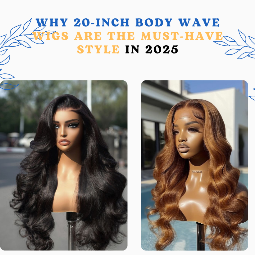 Why 20-Inch Body Wave Wigs Are the Must-Have Style in 2025