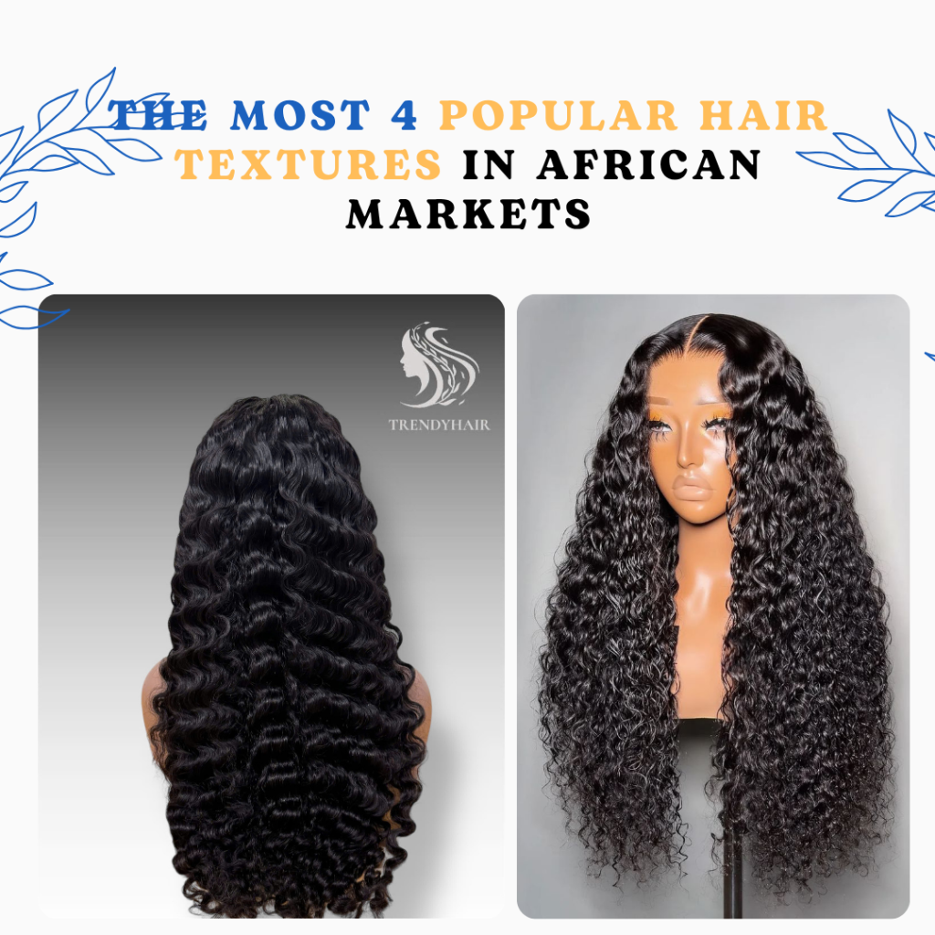 Discover the most 4 popular hair textures in African markets loved by women across Ghana, Nigeria, and Angola. TrendyHair Vietnam explains what makes each texture special and in-demand.